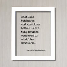 Ralph Waldo Emerson - What lies behind us and what lies before us are tiny matters compared to what lies within us - Floating Quote Wisdom