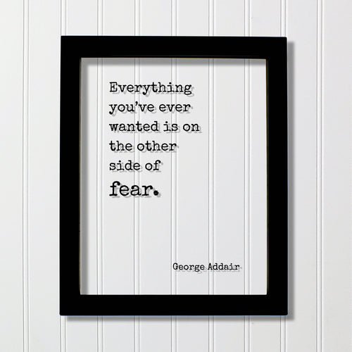 George Addair - Floating Quote - Everything you’ve ever wanted is on the other side of fear - Frame Art Sign Plaque Acrylic Table Top Stand