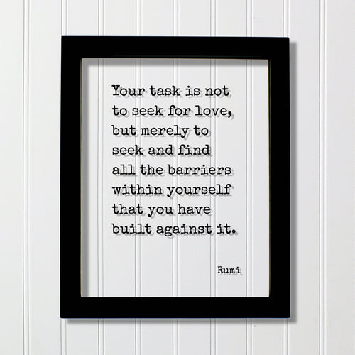 Rumi Quote - Your task is not to seek for love, but merely to seek and find all the barriers within yourself that you have built against it