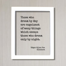 Edgar Allan Poe Quote - Those who dream by day are cognizant of many things which escape those who dream only by night - Eleonora - Dreamer