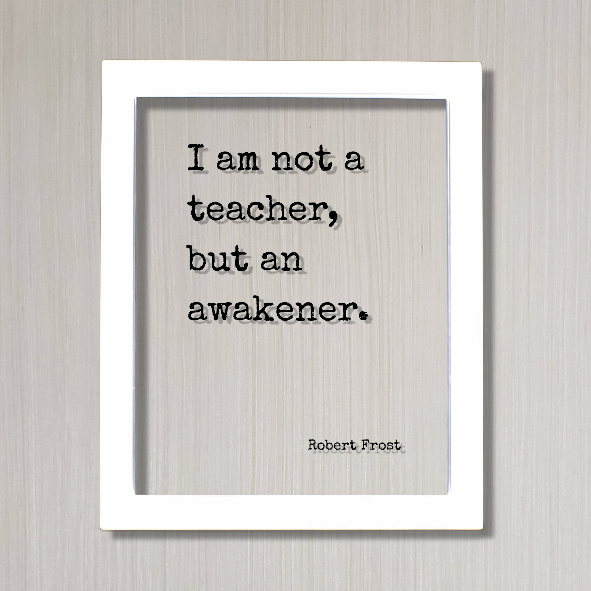 Robert Frost - I am not a teacher, but an awakener - Gift for Teacher ...