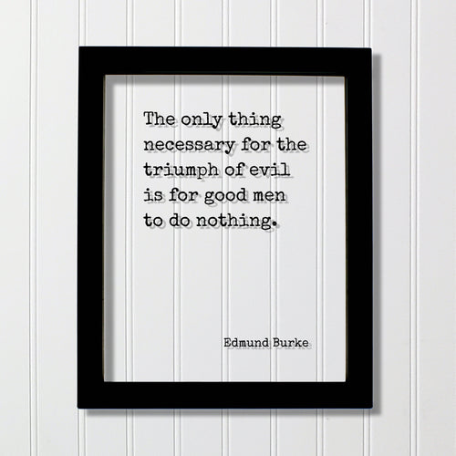 Edmund Burke - Floating Quote - The only thing necessary for the triumph of evil is for good men to do nothing - Take Action Acrylic Sign