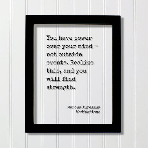 Marcus Aurelius - Meditations - Floating Quote - You have power over your mind not outside events. Realize this, and you will find strength