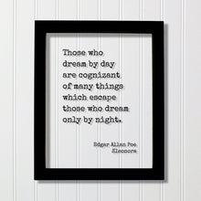 Edgar Allan Poe Quote - Those who dream by day are cognizant of many things which escape those who dream only by night - Eleonora - Dreamer