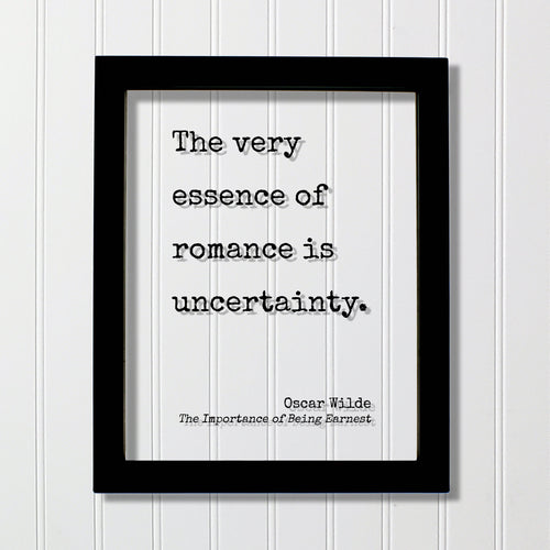 Oscar Wilde - The Importance of Being Earnest - Floating Quote - The very essence of romance is uncertainty - Anniversary Gift Romatic