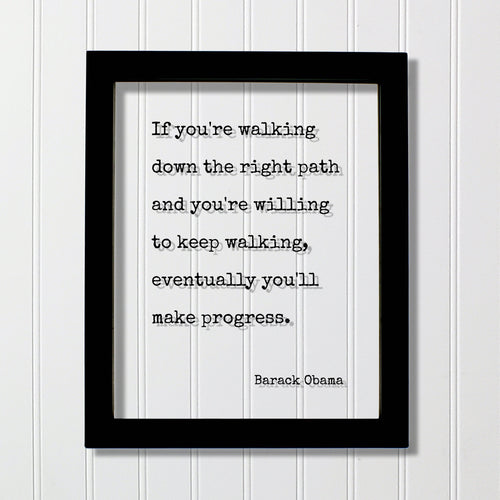 Barack Obama - Quote - If you're walking down the right path and you're willing to keep walking, eventually you'll make progress - Goals